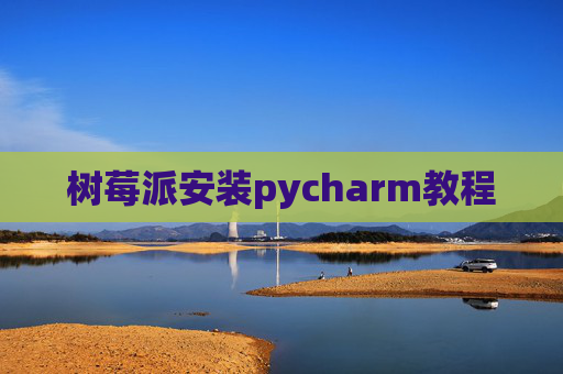 树莓派安装pycharm教程